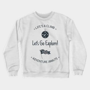 Life's A Climb: Let's Go Explore - Adventure Awaits. Crewneck Sweatshirt